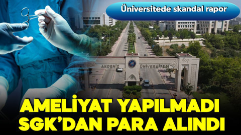 Üniversitede skandal rapor! Ameliyat yapılmadı, SGK’dan para alındı iddiası!