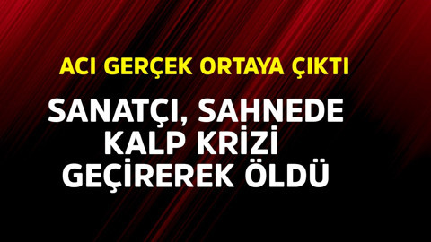 Sanatçı sahnede kalp krizi geçirerek öldü! Acı gerçek ortaya çıktı