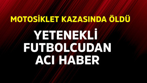 Yetenekli futbolcudan acı haber! Motosiklet kazasında öldü