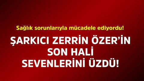 Sağlık sorunlarıyla gündemdeydi! Şarkıcı Zerrin Özer'in son hali sevenlerini üzdü
