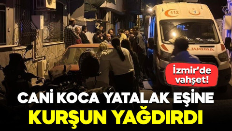 İzmir’de vahşet! Cani koca yatalak eşine kurşun yağdırdı