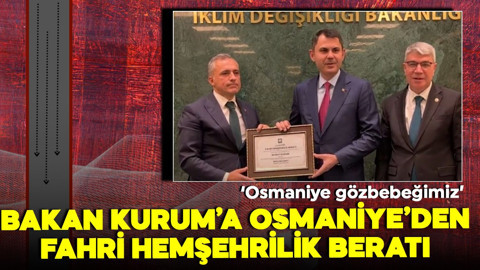 Bakan Kurum’a Osmaniye’den fahri hemşehrilik beratı! 'Osmaniye göz bebeğimiz'
