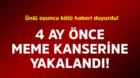 Ünlü oyuncu kötü haberi duyurdu! 4 ay önce meme kanserine yakalandı