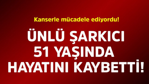 Kanserle mücadele ediyordu! Ünlü şarkıcı 51 yaşında hayatını kaybetti