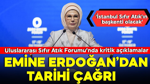 Emine Erdoğan, Uluslararası Sıfır Atık Forumu'nda tarihi çağrıda bulundu ve ekledi: 'İstanbul Sıfır Atık'ın başkenti olacak'