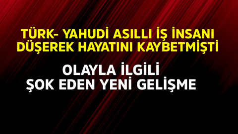 Türk-Yahudi asıllı milyarder iş insanı düşerek ölmüştü! Olayla ilgili şok gelişme