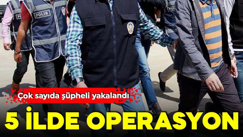 İstanbul merkezli 5 ilde operasyon: Çok sayıda şüpheli yakalandı