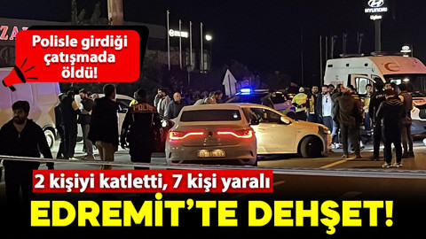 Edremit'te dehşet! 2 kişiyi öldürdü, 2'si polis 7 kişiyi yaraladı, çatışmada öldü