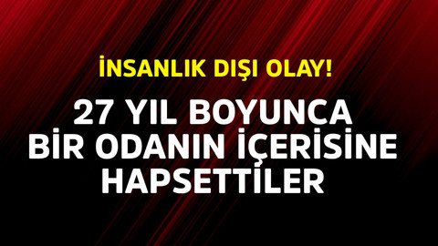 İnsanlık dışı olay! Kadını 27 yıl boyunca bir odanın içine hapsettiler