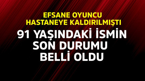 Efsane oyuncu hastaneye kaldırılmıştı! 91 yaşındaki ismin son durumu belli oldu
