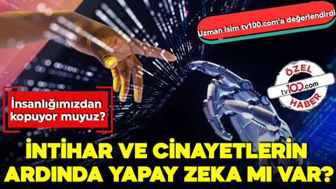 İntihar ve cinayetlerin ardında yapay zeka mı var? Uzmanı tv100.com’a değerlendirdi: İnsanlığımızdan kopuyor muyuz?