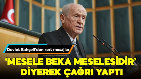 Devlet Bahçeli'den sert mesajlar: 'Mesele beka meselesidir' diyerek çağrı yaptı