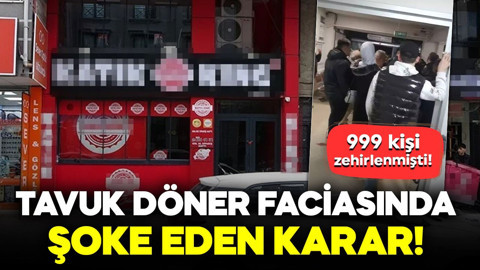 999 kişi zehirlenmişti! Tavuk döner faciasında şoke eden karar