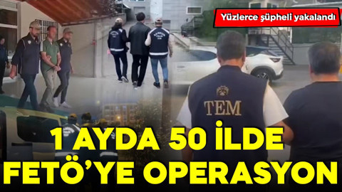 1 ayda 50 ilde FETÖ'ye operasyon: Yüzlerce şüpheli yakalandı