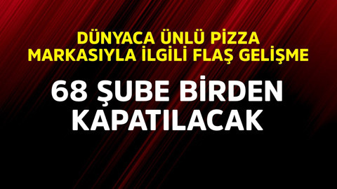 Dünyaca ünlü pizza markasıyla ilgili flaş gelişme! 68 şube birden kapatılacak