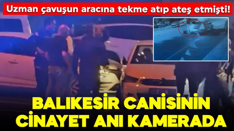 Uzman çavuşun aracına tekme atıp ateş etmişti! Balıkesir canisinin cinayet anı kamerada!