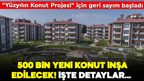 "Yüzyılın Konut Projesi" için geri sayım başladı! 500 bin yeni konut inşa edilecek, işte detaylar