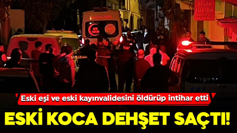 Eski koca dehşet saçtı! Eski eşi ve eski kayınvalidesini öldürüp intihar etti