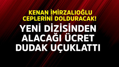 Kenan İmirzalıoğlu ceplerini dolduracak! Yeni dizisinden alacağı rekor ücret dudak uçuklattı