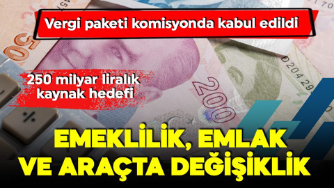 Vergi paketi Meclis'te! Yasa teklifi komisyonda kabul edildi! 250 milyar liralık kaynak hedefi
