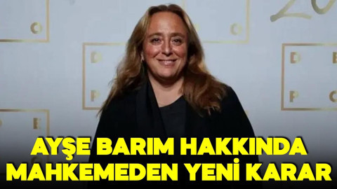 Ayşe Barım hakkında mahkemeden yeni karar