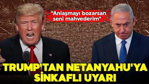 Trump'tan Netanyahu'ya sinkaflı uyarı! "Anlaşmayı bozarsan seni mahvederim"