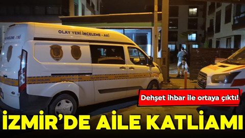 İzmir'de aile katliamı! Dehşet ihbar ile ortaya çıktı