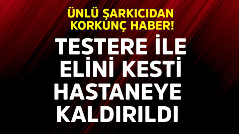 Ünlü şarkıcıdan korkunç haber! Testere ile elini kesti, acilen hastaneye kaldırıldı
