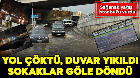 Sağanak yağış İstanbul'u vurdı! Yol çöktü, duvar yıkıldı, sokaklar göle döndü