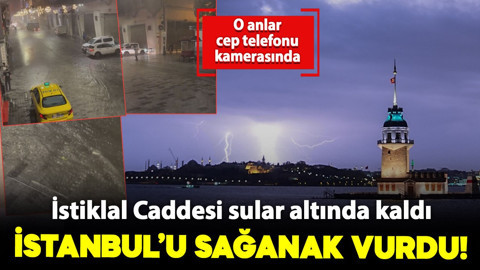 İstanbul'da sağanak hayatı felç etti! İstiklal Caddesi sular altında kaldı