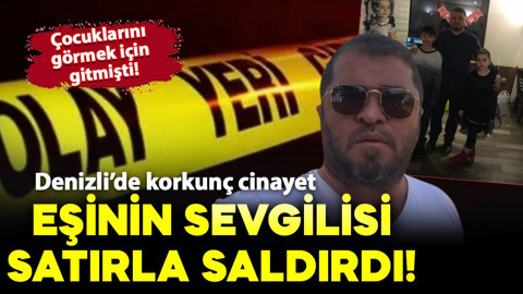 Denizli'de korkunç cinayet! Çocuklarını görmek için gitti: Eşinin sevgilisi tarafından satırla öldürüldü