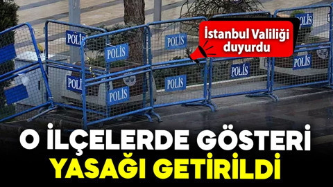 Valilik duyurdu: İstanbul'un o ilçelerinde gösteri yasağı getirildi