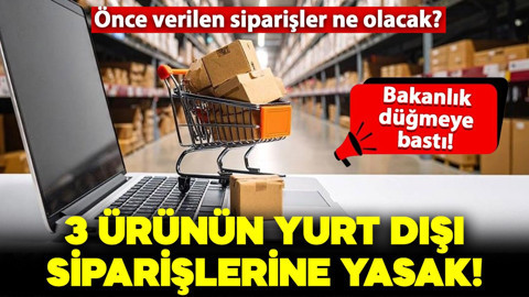 Bakanlık düğmeye bastı! 3 ürünün yurt dışı siparişlerine yasak!