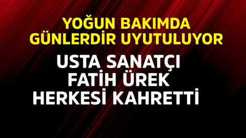Yoğun bakımda günlerdir uyutuluyor! Usta sanatçı Fatih Ürek herkesi kahretti