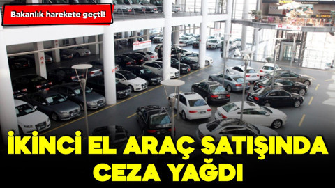 Bakanlık harekete geçti! İkinci el araç satışına ceza yağdı
