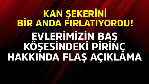 Kan şekerini bir anda fırlatıyordu! Evlerimizin baş köşesindeki pirinç hakkında flaş açıklama