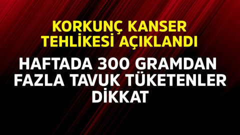 Haftada 300 gramdan fazla tavuk tüketenlere kötü haber! Korkunç kanser tehlikesi açıklandı