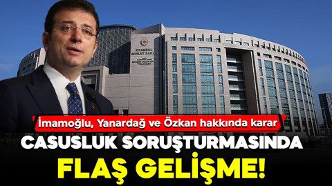 Casusluk soruşturmasında flaş gelişme! İmamoğlu, Özkan ve Yanardağ için hakkında karar