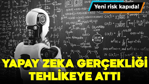 Yeni risk kapıda! Yapay zeka gerçekliği tehlikeye attı
