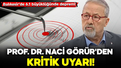 Balıkesir'de 6.1 büyüklüğünde deprem! Prof. Dr. Naci Görür'den kritik uyarı!