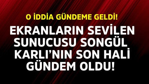 Televizyonların sevilen sunucusu Songül Karlı'nın son hali gündem oldu! O iddia gündeme geldi