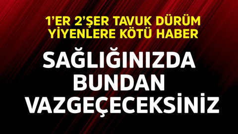 1'er 2'şer tavuk dürüm yiyenlere kötü haber! Sağlığınızda bundan vazgeçeceksiniz