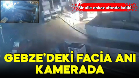 Bir aile enkaz altında kalmıştı: Gebze'deki facia anı kamerada