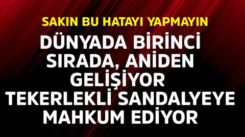 Dünyada birinci sırada, aniden gelişiyor tekerlekli sandalyeye mahkum ediyor! Sakın bu hatayı yapmayın