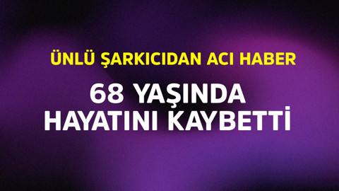 Ünlü şarkıcıdan acı haber! 68 yaşında hayatını kaybetti