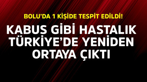 Bolu'da 1 kişide tespit edildi! Kabus gibi hastalık Türkiye'de yeniden ortaya çıktı