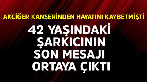 Akciğer kanserinden hayatını kaybetmişti. 42 yaşındaki şarkıcının son mesajı ortaya çıktı