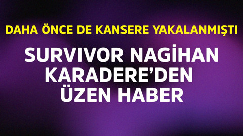 Survivor Nagihan'dan üzen haber. Daha önce de kansere yakalanmıştı