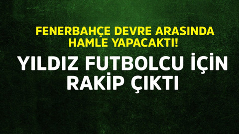 Fenerbahçe devre arasında hamle yapacaktı! Yıldız futbolcu için rakip çıktı