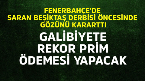 Fenerbahçe'de Sadettin Saran Beşiktaş derbisi öncesi gözü kararttı. Rekor prim ödeyecek